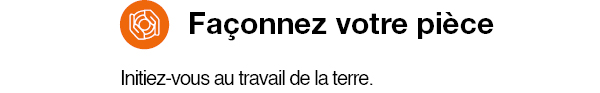 Façonnez votre pièce